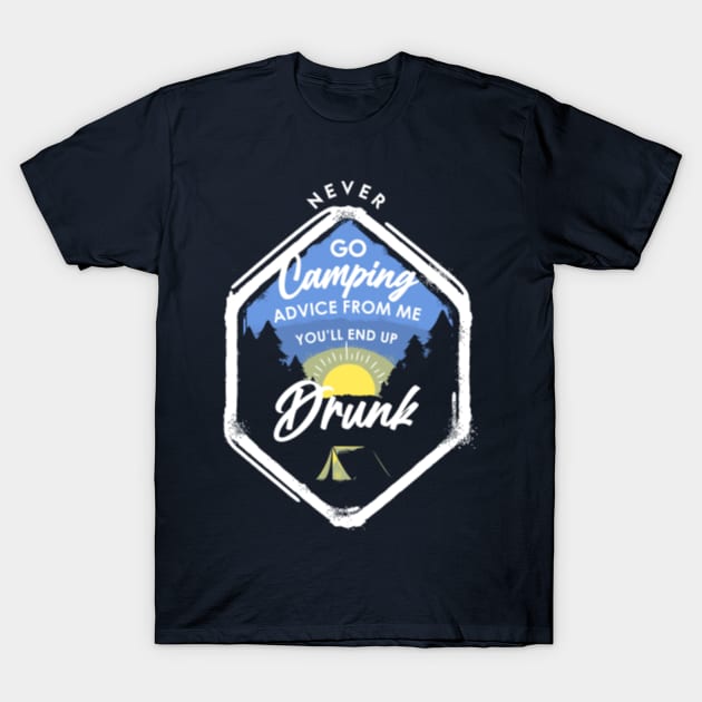 Never go Camping advice from me you'll end up drunk T-Shirt by Enzai